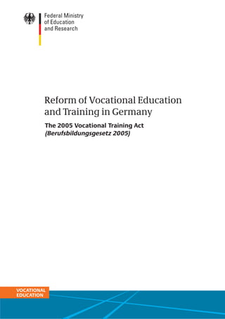 Reform of Vocational Education
and Training in Germany
The 2005 Vocational Training Act
(Berufsbildungsgesetz 2005)
 