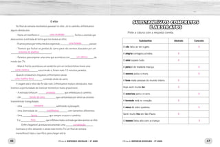 46 47
Oficina de REFORÇO ESCOLAR – 5O
ANO Oficina de REFORÇO ESCOLAR – 5O
ANO
O sítio
No final de semana resolvemos passear no sítio. Já no caminho, enfrentamos
alguns obstáculos:
- Havia um manifesto e ___________________________ fechou a avenida que
dava acesso à estrada de terra que nos levava ao sítio;
-Ficamospresosportrintaminutosesperando________________________passar;
- Tivemos que fechar as janelas do carro para não sermos atacados por um
_________________________________;
- Paramos para esperar uma cena que acontecia com ___________________ da
novela das 7h;
- Mais à frente, aconteceu um acidente com um motociclista e havia uma
______________________ socorrendo-o, foram mais 15 minutos parados,
Quando estávamos chegando, enfrentamos ainda
__________________________ correndo atrás do carro.
A viagem até o sítio não foi tão ruim. Enfrentamos muitos obstáculos, mas
tivemos a oportunidade de vivenciar momentos muito prazerosos:
- A estrada tinha um _____________________ que embelezava o caminho;
- Um ____________________________ que cantarolava por entre as árvores
transmitindo tranquilidade;
- Uma ___________________________ admirando a paisagem;
- Uma diversidade de ________________________ com tamanhos diferentes;
- Uma _____________________, que sempre cruzava o caminho;
-Ea____________________,queenfeitavatodaaestradaquedavaacessoaosítio.
Enfimchegamos!Jáestavaescurecendo.Uma ______________________
iluminava o sítio deixando-o ainda mais bonito. Foi um final de semana
maravilhoso! Valeu o sacrifício para chegar até lá.
SUBSTANTIVOS CONCRETOS
E ABSTRATOS
Pinte a coluna com a resposta correta.
Substantivo Abstrato Concreto
O cão latiu ao ver o gato.
A alegria contagiou a todos.
O amor supera tudo.
A porta é de madeira maciça.
O menino pulou o muro.
A fome mata pessoas do mundo inteiro.
Hoje senti muita dor.
O motorista parou o carro.
A bondade está no coração.
A mesa de vidro quebrou.
Senti muito frio em São Paulo.
O homem falou alto com a criança.
uma multidão
uma boiada
enxame de abelhas
um elenco
uma matilha feroz
arvoredo
bando de aves
caravana
cordilheiras
junta médica
fauna
flora
constelação
X
X
X
X
X
X
X
X
X
X
X
X
 