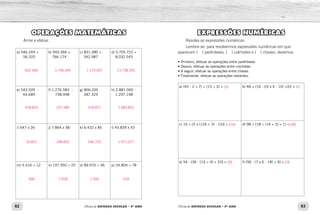 82 83
Oficina de REFORÇO ESCOLAR – 5O
ANO Oficina de REFORÇO ESCOLAR – 5O
ANO
OPERAÇÕES MATEMÁTICAS
Arme e efetue.
a) 546.249 +
  56.320
b) 940.366 +
766.174
c) 831.080 +
342.987
d) 5.705.722 +
8.032.543
e) 543.509 -
  64.689
f) 1.276.583 -
  738.998
g) 806.200 -
387.329
h) 2.881.000 -
1.297.148
i) 647 x 26 j) 7.864 x 38 k) 6.432 x 85 l) 45.839 x 43
m) 4.416 ÷ 12 n) 197.950 ÷ 25 o) 89.976 ÷ 46 p) 24.804 ÷ 78
EXPRESSÕES NUMÉRICAS
Resolva as expressões numéricas.
Lembre-se: para resolvermos expressões numéricas em que
aparecem (  ) parênteses, [  ] colchetes e {  } chaves, devemos:
• Primeiro, efetuar as operações entre parênteses.
• Depois, efetuar as operações entre colchetes.
• A seguir, efetuar as operações entre chaves.
• Finalmente, efetuar as operações restantes.
a) (45 - 2 + 7) ÷ (15 ÷ 3) = b) 48 + {16 - [(5 x 4 - 10) +3]} =
c) 16 + [5 x (126 ÷ 3) - 10]} = d) 98 + [18 ÷ (16 + 2) + 1] =
e) 54 - {36 - [16 ÷ (6 + 2)]} = f) [56 - (7 x 6 - 18) + 9] =
602.569 1.706.540 1.174.067 13.738.265
478.820 537.585 418.871 1.583.852
16.822 298.832 546.720 1.971.077
368 7.918 1.956 318
10 51
216 100
20 23
 