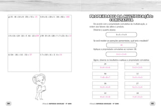 84 85
Oficina de REFORÇO ESCOLAR – 5O
ANO Oficina de REFORÇO ESCOLAR – 5O
ANO
g) 25 - {8 + [(4 x 8 - 29) + 7]} = h) 8 x {6 + [(8 x 3 - 18) + 8]} =
i) 4 x {16 + [24 - (32 ÷ 4 - 6)] - 12} = j) 49 - {9 + [4 + (28 ÷ 7 + 7 x 2)] + 5} =
k) (54 - 18) + (16 - 15) = l) 7 x (54 ÷ 6) ÷ 3 - 6 =
PROPRIEDADES DA MULTIPLICAÇÃO:
COMUTATIVA
De acordo com a propriedade comutativa da multiplicação, a
ordem dos fatores não altera o produto.
Observe o quadro abaixo:
9 x 5 = 5 x 9
Se você resolver as operações apresentadas, qual será o resultado?
Aplique a propriedade comutativa ao número 18:
Agora, observe os resultados e aplique a propriedade comutativa:
24 15
56 12
36 27
32 18
15 160
104 13
37 15
6 x 4 = 4 x 6 5 x 3 = 3 x 5
7 x 8 = 8 x 7 3 x 4 = 4 x 3
9 x 4 = 4 x 9 9 x 3 = 3 x 9
8 x 4 = 4 x 8 3 x 6 = 6 x 3
9 x 2 = 2 x 9
45
 