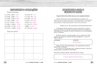 94 95
Oficina de REFORÇO ESCOLAR – 5O
ANO Oficina de REFORÇO ESCOLAR – 5O
ANO
RESOLVENDO OPERAÇÕES
Resolva as operações:
a) 13.750 - 9.876 =
b) 10.200 - 6.589 =
c) 16.789 - 12.845 =
d) 11.520 - 9.896 =
e) 7.212 + 8.234 =
f) 12.956 + 11.859 =
g) 16.548 + 15.730 =
h) 21.412 + 17.996 =
i) 12.576 ÷ 8 =
j) 11.160 ÷ 45 =
k) 16.450 ÷ 25 =
l) 12.521 ÷ 19 =
m) 567 x 12 =
n) 1.234 x 17 =
o) 889 x 7 =
p) 1.379 x 34 =
Espaço para cálculo:
APRENDENDO COM O
CIRQUE DU SOLEIL
Cirque du Soleil volta ao Brasil, desta vez com o espetáculo Quidam.
O Brasil recebeu mais uma vez a grandiosidade de um espetáculo da
companhia circense Cirque du Soleil. Será a maior temporada do circo na América
Latina, segundo a empresa organizadora, a Time for Fun. Serão, no total, 330
apresentações, com expectativa de público total de 800 mil pessoas.
(Adaptado do site: www.cirquedusoleil.com/CirqueDuSoleil/pt/quidam.)
O espetáculo Quidam também pode ser traduzido em números:
desde que estreou, no Canadá, já foi visto por mais de 10 milhões de
espectadores em 18 países. No palco, 85 artistas de 14 nacionalidades,
sendo 3 brasileiros.
No Brasil, já foram 12 apresentações com um público de 6.780
pessoas por espetáculo. Quantas pessoas prestigiaram o Cirque du
Soleil no Brasil?
OPERAÇÃO RESPOSTA
Serão, no total, 230 apresentações, com expectativa de público
total de 900 mil pessoas.
Com base nas informações sobre o espetáculo Quidam, calcule no
espaço abaixo e complete as informações.
a) Das 900 mil pessoas, apenas a terça parte será de crianças.
3.874
3.611
3.944
1.624
39.408
6.804
24.815
248
6.223
15.446
1.572
20.978
32.278
659
658
46.886
O número esperado será de 300 crianças.
81.360 pessoas.
 