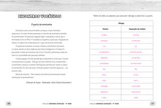16 17
Oficina de REFORÇO ESCOLAR – 5O
ANO Oficina de REFORÇO ESCOLAR – 5O
ANO
ENCONTROS VOCÁLICOS
O parto da montanha
Há muitos anos uma montanha começou a fazer barulhos
esquisitos. Os anos foram passando e o barulho da montanha também
foi aumentando. As pessoas daquele lugar começaram a achar que a
montanha teria um filho. A novidade se espalhou e pessoas chegavam de
todos os lugares do mundo para ver o que nasceria da montanha.
As pessoas estavam curiosas e faziam comentários de todos
os tipos, desde os mais ingênuos aos mais inteligentes. O tempo foi
passando e nada da montanha dar à luz. O barulho aumentava cada vez
mais e a curiosidade das pessoas também.
A preocupação era tão grande que começaram a achar que o mundo
estava prestes a acabar. Até que um dia o barulho ficou insuportável,
a montanha começou a tremer. Rachaduras abriram por todos os lados
da montanha. No meio de toda confusão, poeira e barulho apareceu... um
enorme rato.
Moral da história: “ Nem sempre as melhores promessas trazem
resultados surpreendentes.”
(Fábulas de Esopo - Adaptação: Kelly Cláudia Gonçalves.)
Retire do texto as palavras que possuem ditongo e preencha o quadro.
Ditongo
Palavra Separação em sílabas
muitos mui-tos
começou co-me-çou
foi foi
aumentando au-men-tan-do
espalhou es-pa-lhou
aumentava au-men-ta-va
tão tão
ficou fi-cou
meio mei-o
confusão con-fu-são
apareceu a-pa-re-ceu
mais mais
 