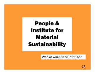 People &
 Institute for
   Material
Sustainability

     Who or what is the Institute?

                                 78
 