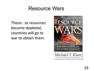 Resource Wars
19
Thesis: as resources
become depleted,
countries will go to
war to obtain them.
 