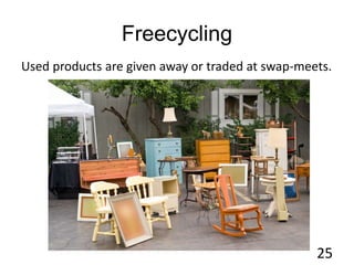 Freecycling
25
Used products are given away or traded at swap-meets.
 