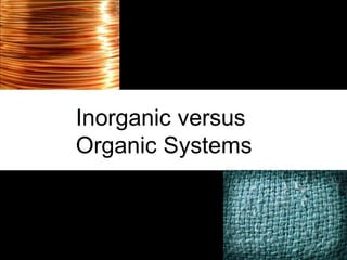 56
Inorganic versus
Organic Systems
 