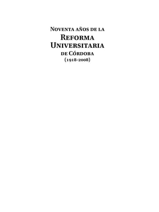 Noventa años de la
  Reforma
Universitaria
   de Córdoba
    (1918-2008)
 