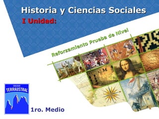 Historia y Ciencias Sociales 1ro. Medio I Unidad:  Reforzamiento Prueba de Nivel  