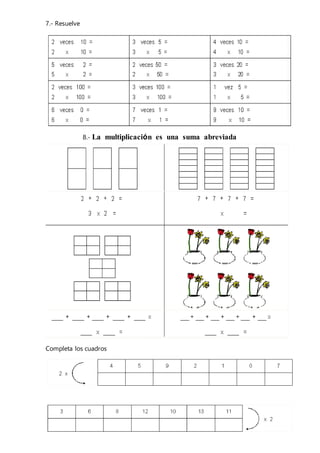 7.- Resuelve
8.- La multiplicación es una suma abreviada
Completa los cuadros
 