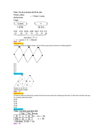 Rpta. : "A"
PREGUNTA 21:
¿Cuántos cerillos se deben mover, como mínimo, para que se formen 4 rombos iguales?
A) 6
B) 5
C) 4
D) 3
E) 2
RESOLUCIÓN :
Rpta. : "C"
PREGUNTA 22:
Él tiene la edad que ella tenía cuando él tenía la tercera parte de la edad que ella tiene. Si ella tiene 18 años más que
él, ¿cuántos años tiene ella?
A) 54
B) 32
C) 48
D) 36
E) 45
RESOLUCIÓN :
Rpta. : "A"
 