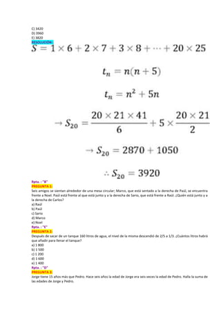 C) 3420
D) 3960
E) 3820
RESOLUCIÓN :
Rpta. : "B"
PREGUNTA 1:
Seis amigos se sientan alrededor de una mesa circular; Marco, que está sentado a la derecha de Paúl, se encuentra
frente a Noel. Paúl está frente al que está junto y a la derecha de Sario, que está frente a Raúl. ¿Quién está junto y a
la derecha de Carlos?
a) Raúl
b) Paúl
c) Sario
d) Marco
e) Noel
Rpta. : "E"
PREGUNTA 2:
Después de sacar de un tanque 160 litros de agua, el nivel de la misma descendió de 2/5 a 1/3. ¿Cuántos litros habrá
que añadir para llenar el tanque?
a) 1 800
b) 1 500
c) 1 200
d) 1 600
e) 1 400
Rpta. : "D"
PREGUNTA 3:
Jorge tiene 15 años más que Pedro. Hace seis años la edad de Jorge era seis veces la edad de Pedro. Halla la suma de
las edades de Jorge y Pedro.
 