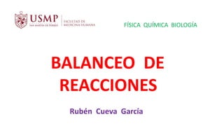 BALANCEO DE
REACCIONES
Rubén Cueva García
FÍSICA QUÍMICA BIOLOGÍA
 