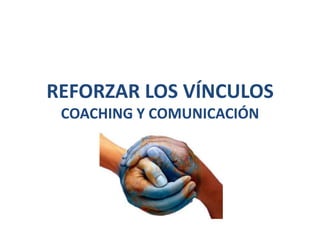 REFORZAR LOS VÍNCULOS
COACHING Y COMUNICACIÓN

 