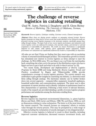 The research register for this journal is available at                The current issue and full text archive of this journal is available at
   http://www.mcbup.com/research_registers                               http://www.emerald-library.com/ft



IJPDLM
31,1                                       The challenge of reverse
                                         logistics in catalog retailing
                                    Chad W. Autry, Patricia J. Daugherty and R. Glenn Richey
26                                        Division of Marketing, The University of Oklahoma, Norman,
                                                                Oklahoma, USA
Received April 2000
Revised June 2000,                  Keywords Reverse logistics, Catalogue retailing, Customer service, Channel management
September 2000                      Abstract Many firms are placing greater emphasis on managing returned product. Reverse
                                    logistics programs are being used to recover assets that would otherwise be lost. Research results are
                                    presented covering reverse logistics programs in the electronics industry, specifically among firms
                                    selling through catalogs. The paper looks at how reverse logistics performance and satisfaction with
                                    reverse logistics service are influenced by industry, firm size/sales volume, and internal or external
                                    assignment of responsibility for disposition. The results are mixed. Performance is significantly
                                    impacted by sales volume, while industry effects significantly impact satisfaction. Neither
                                    performance nor satisfaction was significantly influenced by location of responsibility for disposition.

                                    All sales are not final. Firms are finding that they must cope with an escalating
                                    volume of returned/unsold/damaged product. The tremendous growth in returns
                                    has stimulated new interest in reverse logistics as firms attempt to meet the
                                    challenge. As Witt (1995) notes, ``It's one thing to say you'll take the merchandise
                                    back; something else when you're the person in the distribution center who has to
                                    figure out how to get it back and what to do with it when it arrives'' (p. 22).
                                       Two recent books, Development and Implementation of Reverse Logistics
                                    Programs by Stock (1998) and Going Backwards: Reverse Logistics Trends and
                                    Practices co-authored by Rogers and Tibben-Lembke (1999), provide
                                    comprehensive coverage of reverse logistics practices. The current research was
                                    undertaken to gain greater insights by examining one industry, i.e. electronics retail
                                    firms selling through catalogs. The electronics industry can be further broken
                                    down into several segments ± computer/office equipment, household appliances,
                                    household audio/video, and communications equipment. The intent was to allow
                                    assessment of current practices and to identify variations in performance based on
                                    firm characteristics or operations. Following a brief review of relevant literature,
                                    results of the research are provided detailing a profile of reverse logistics program
                                    performance and satisfaction among the electronics retailing firms.

                                    Reverse logistics
                                    Reverse logistics has important environmental dimensions, i.e. green logistics
                                    (Byrne and Deeb, 1993; Carter and Ellram, 1998; Wu and Dunn, 1995), as well
                                    as dimensions relating to value reclamation. The latter is of the most interest in
                                    the current research. The research focuses on companies' efforts to reclaim
                                    value through the returns process. This may be prompted by a wide range of
International Journal of Physical
Distribution & Logistics            reasons including the reclamation of unsold, damaged, or mis-shipped product.
Management, Vol. 31 No. 1, 2001,
pp. 26-37. # MCB University
                                       Effective reverse logistics is believed to result in direct benefits, including
Press, 0960-0035                    improved customer satisfaction, decreased resource investment levels, and
 