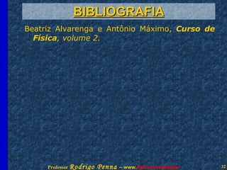 BIBLIOGRAFIA Beatriz Alvarenga e Antônio Máximo,  Curso de Física , volume 2. 