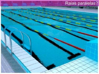 Raias paralelas?
 