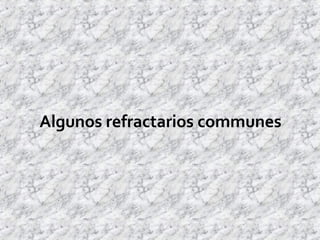 Algunos refractarios communes
 