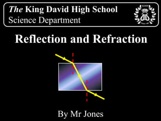 The King David High School Science Department Reflection and Refraction By Mr Jones 