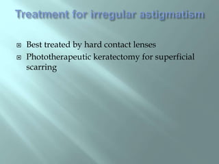  Best treated by hard contact lenses
 Phototherapeutic keratectomy for superficial
scarring
 