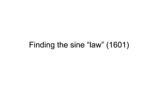 Finding the sine “law” (1601)
 