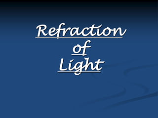 Refraction
of
Light
 