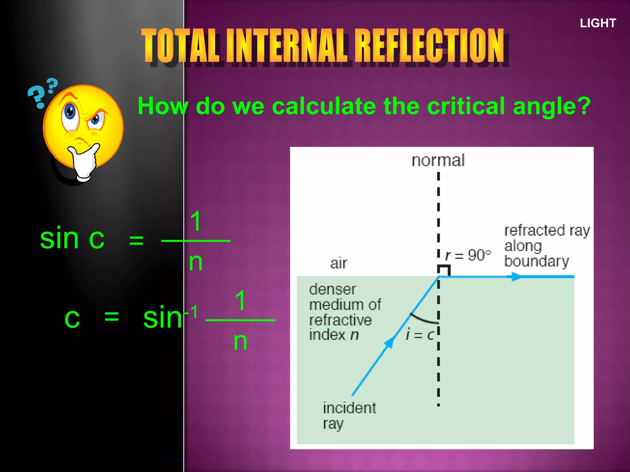 LIGHT
How do we calculate the critical angle?
n
=sin c
=c
1
sin-1
n
1
 