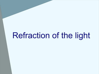 Refraction of the light
 