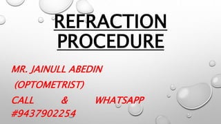 REFRACTION
PROCEDURE
MR. JAINULL ABEDIN
(OPTOMETRIST)
CALL & WHATSAPP
#9437902254
 