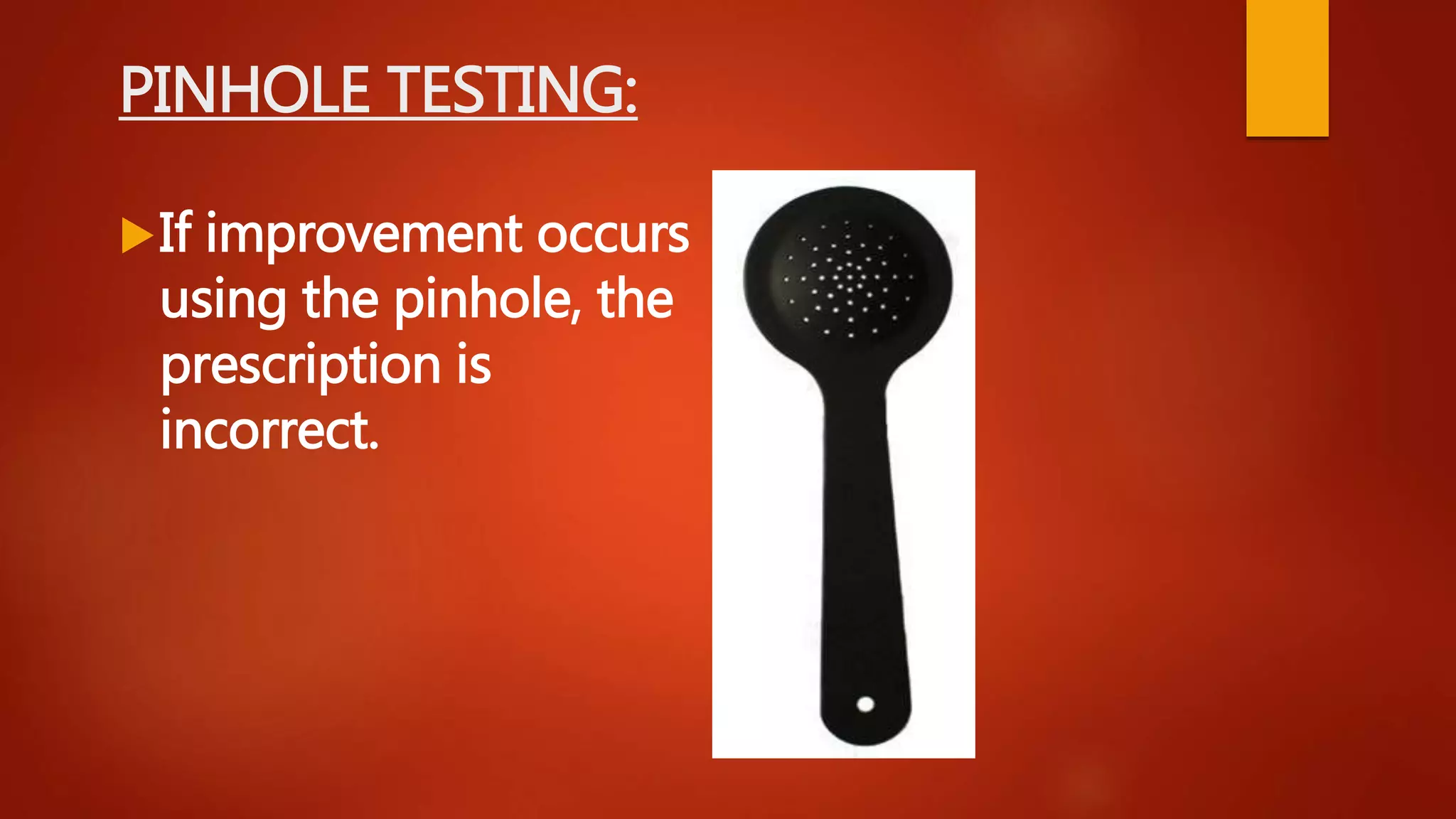 PINHOLE TESTING:
If improvement occurs
using the pinhole, the
prescription is
incorrect.
 