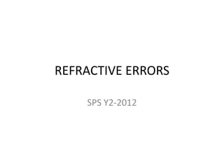 REFRACTIVE ERRORS

    SPS Y2-2012
 