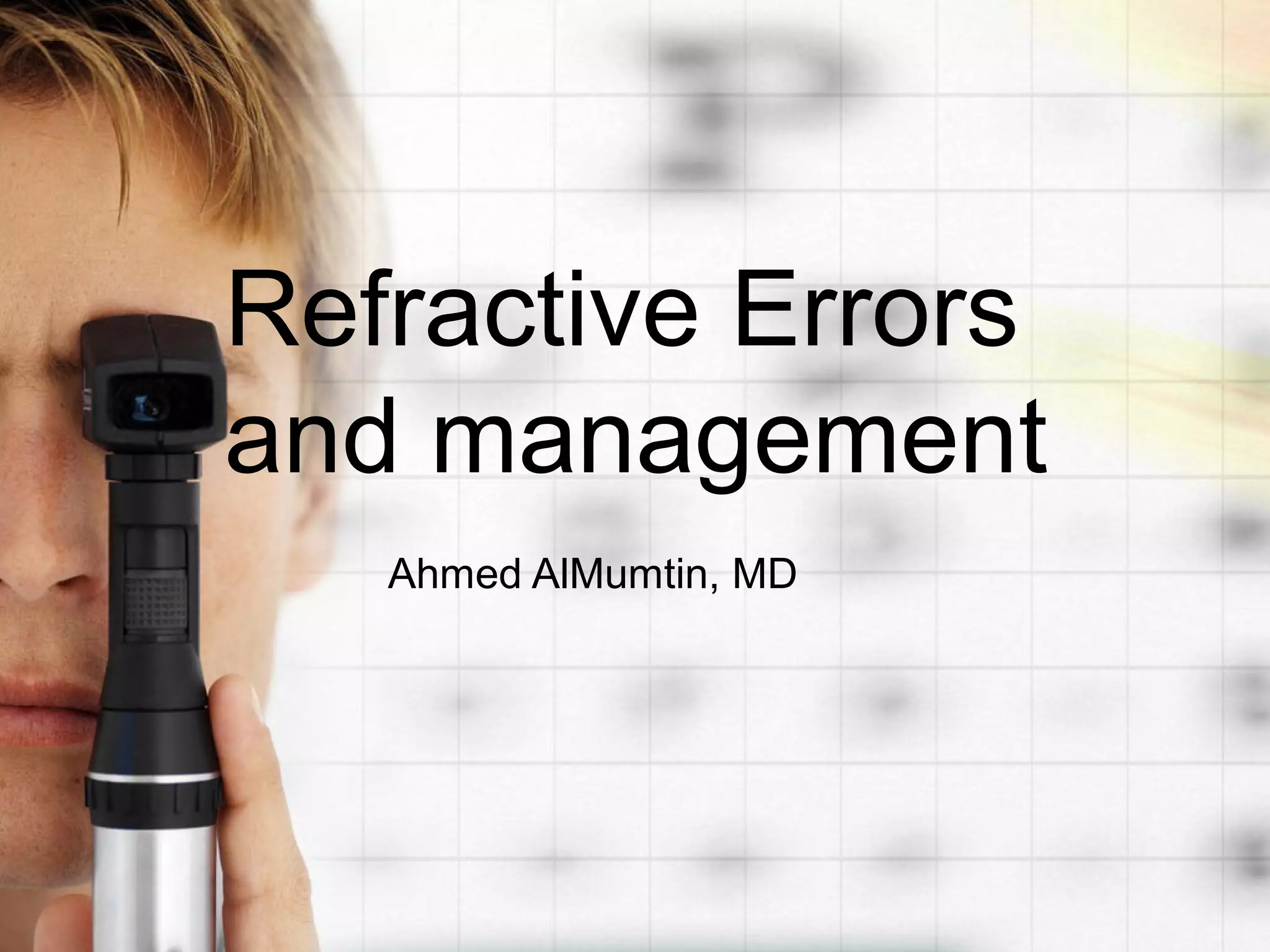 Refractive Errors
and management
Ahmed AlMumtin, MD
 