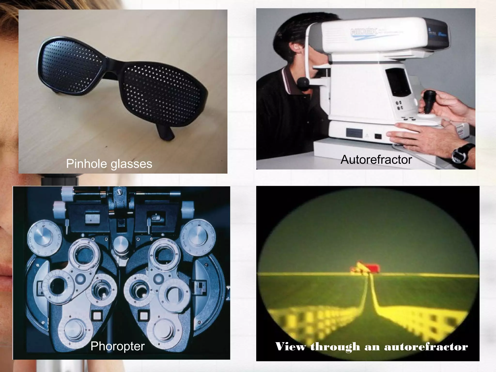 Pinhole glasses Autorefractor
View through an autorefractorPhoropter
 