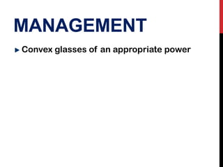 MANAGEMENT
Convex glasses of an appropriate power
 