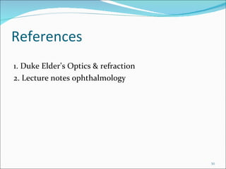 References 1. Duke Elder ’ s Optics & refraction 2. Lecture notes ophthalmology 