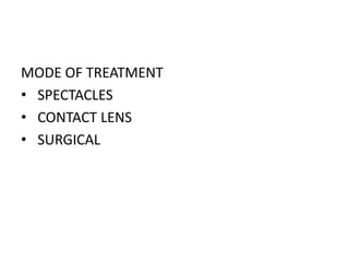 MODE OF TREATMENT
• SPECTACLES
• CONTACT LENS
• SURGICAL
 