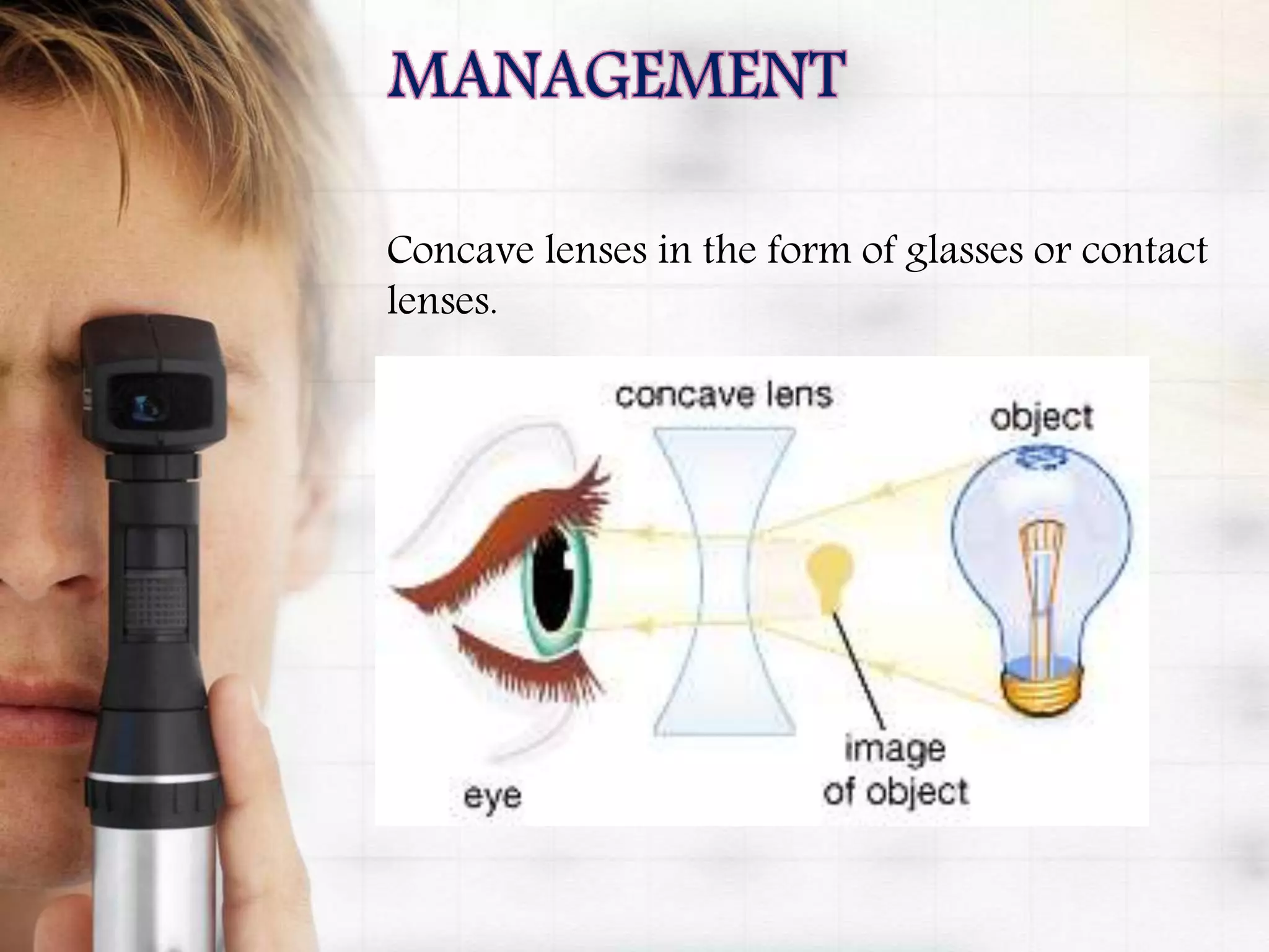 Concave lenses in the form of glasses or contact
lenses.
 
