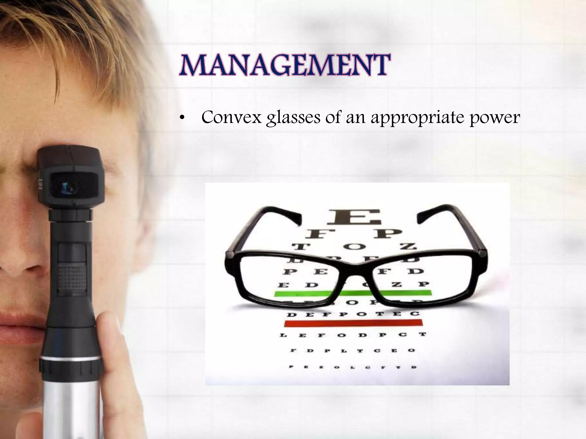 • Convex glasses of an appropriate power
 