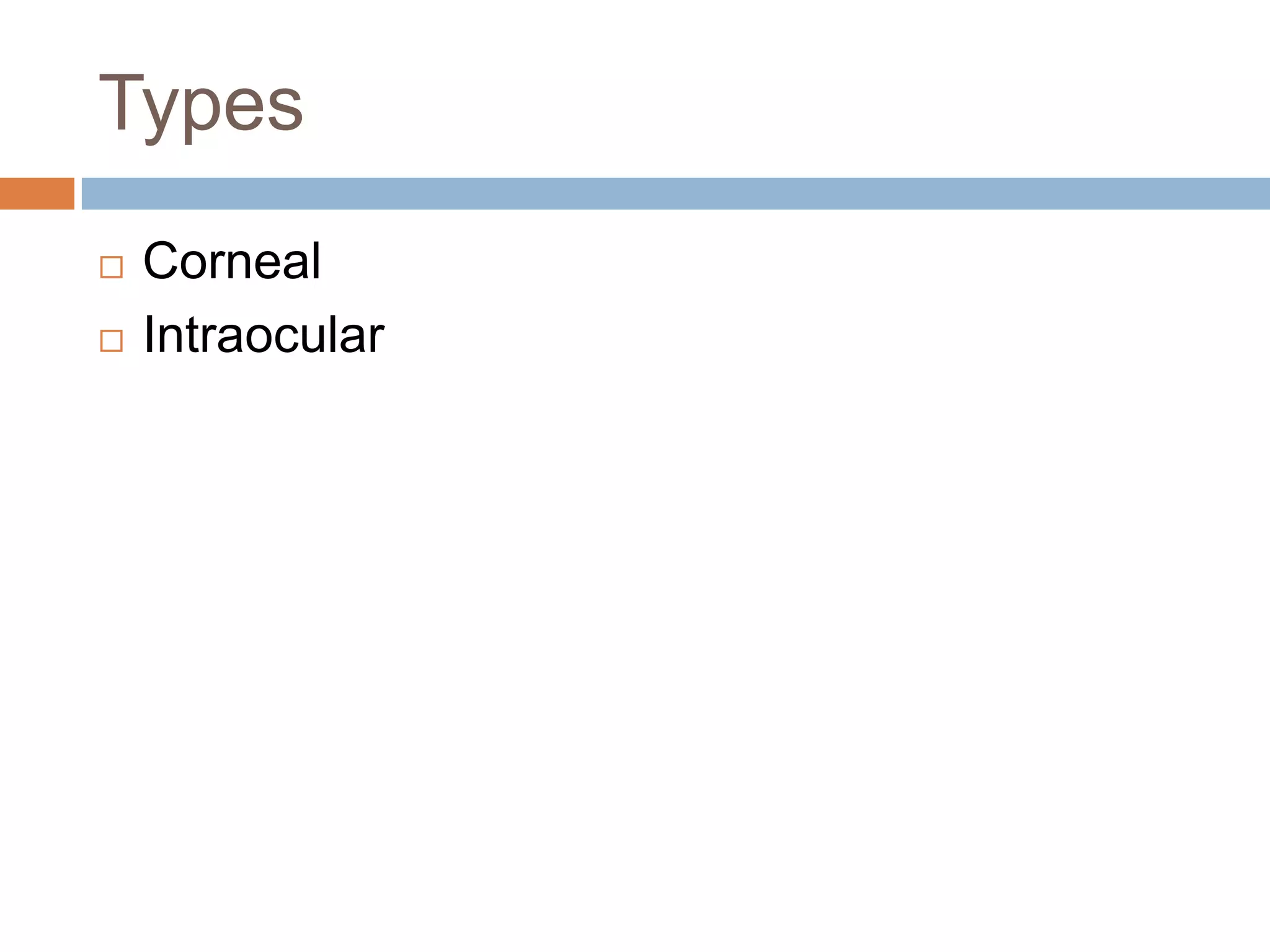 Types
 Corneal
 Intraocular
 