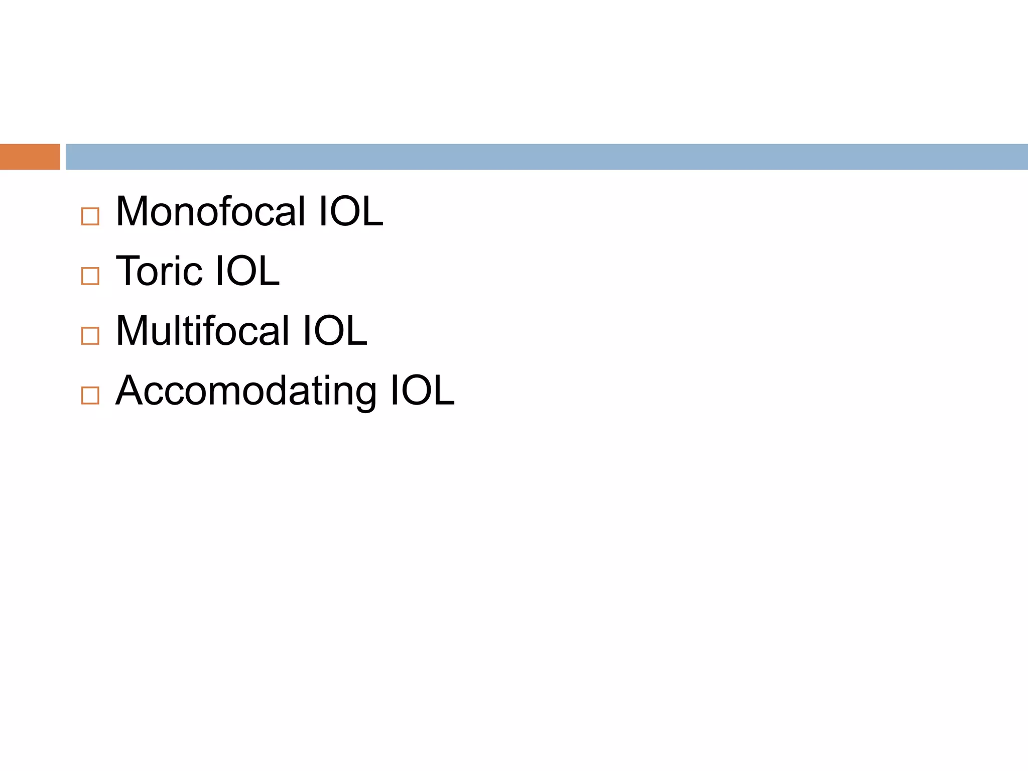  Monofocal IOL
 Toric IOL
 Multifocal IOL
 Accomodating IOL
 
