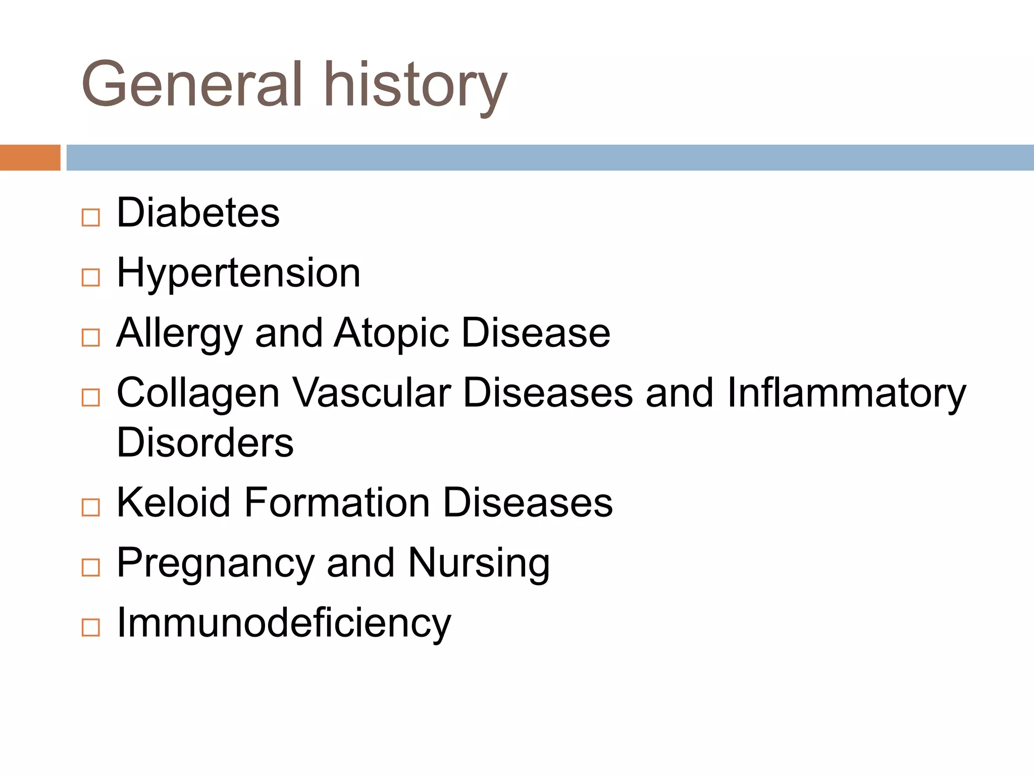 General history
 Diabetes
 Hypertension
 Allergy and Atopic Disease
 Collagen Vascular Diseases and Inflammatory
Disorders
 Keloid Formation Diseases
 Pregnancy and Nursing
 Immunodeficiency
 