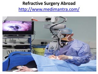Refractive Surgery Abroad
http://www.medimantra.com/
 