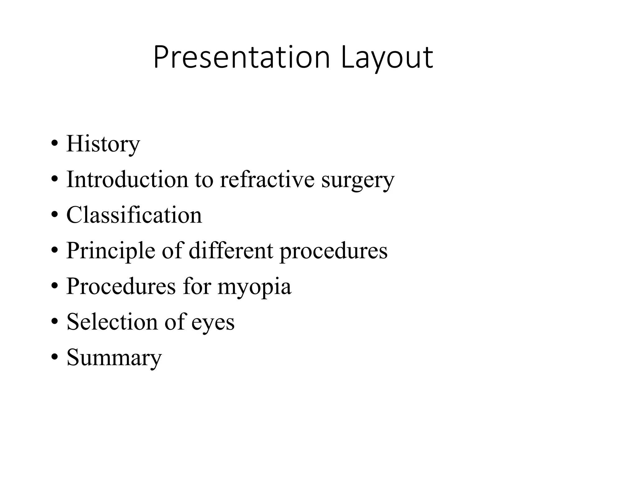 Presentation Layout
• History
• Introduction to refractive surgery
• Classification
• Principle of different procedures
• Procedures for myopia
• Selection of eyes
• Summary
 