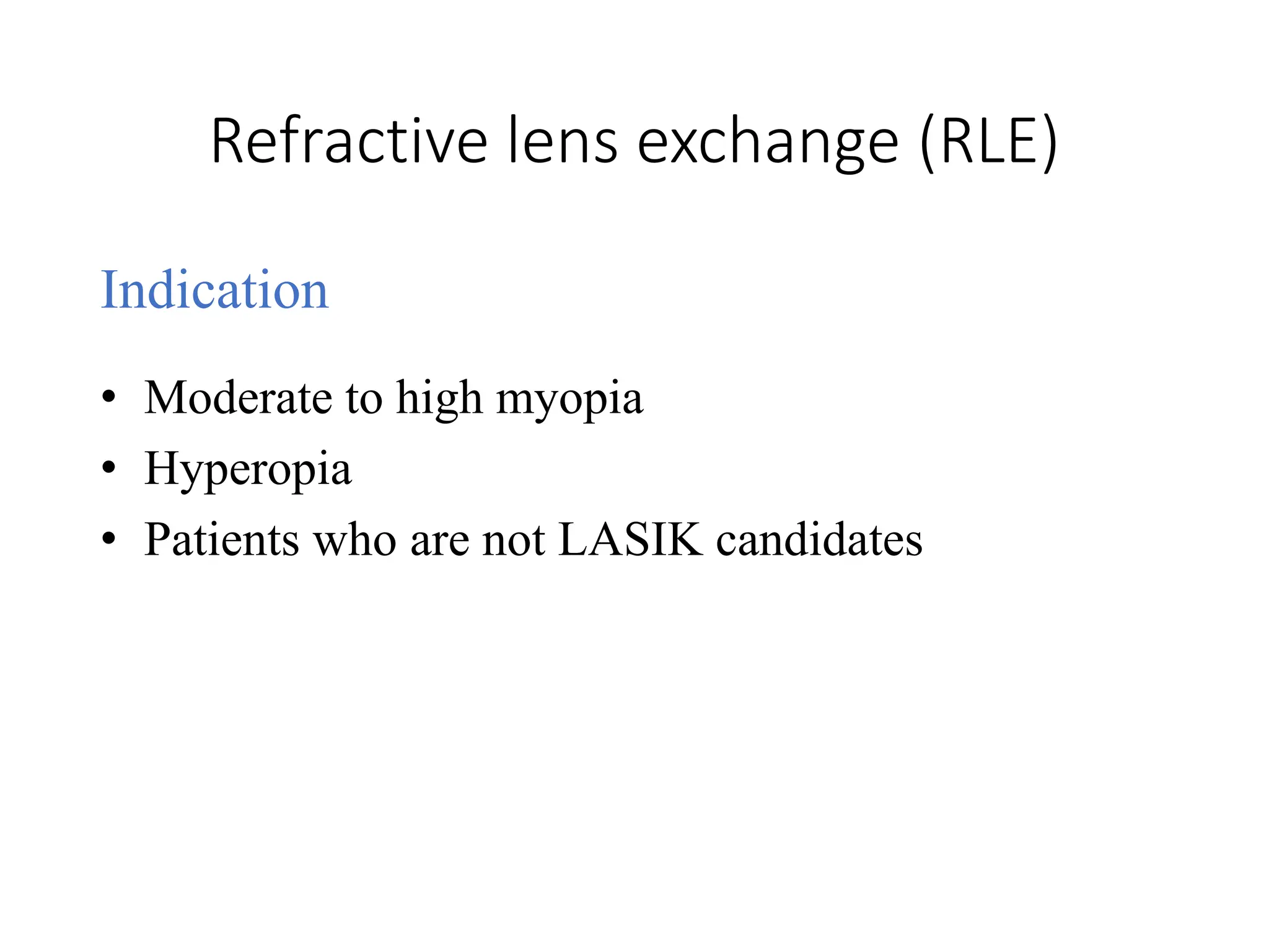 Refractive lens exchange (RLE)
Indication
• Moderate to high myopia
• Hyperopia
• Patients who are not LASIK candidates
 
