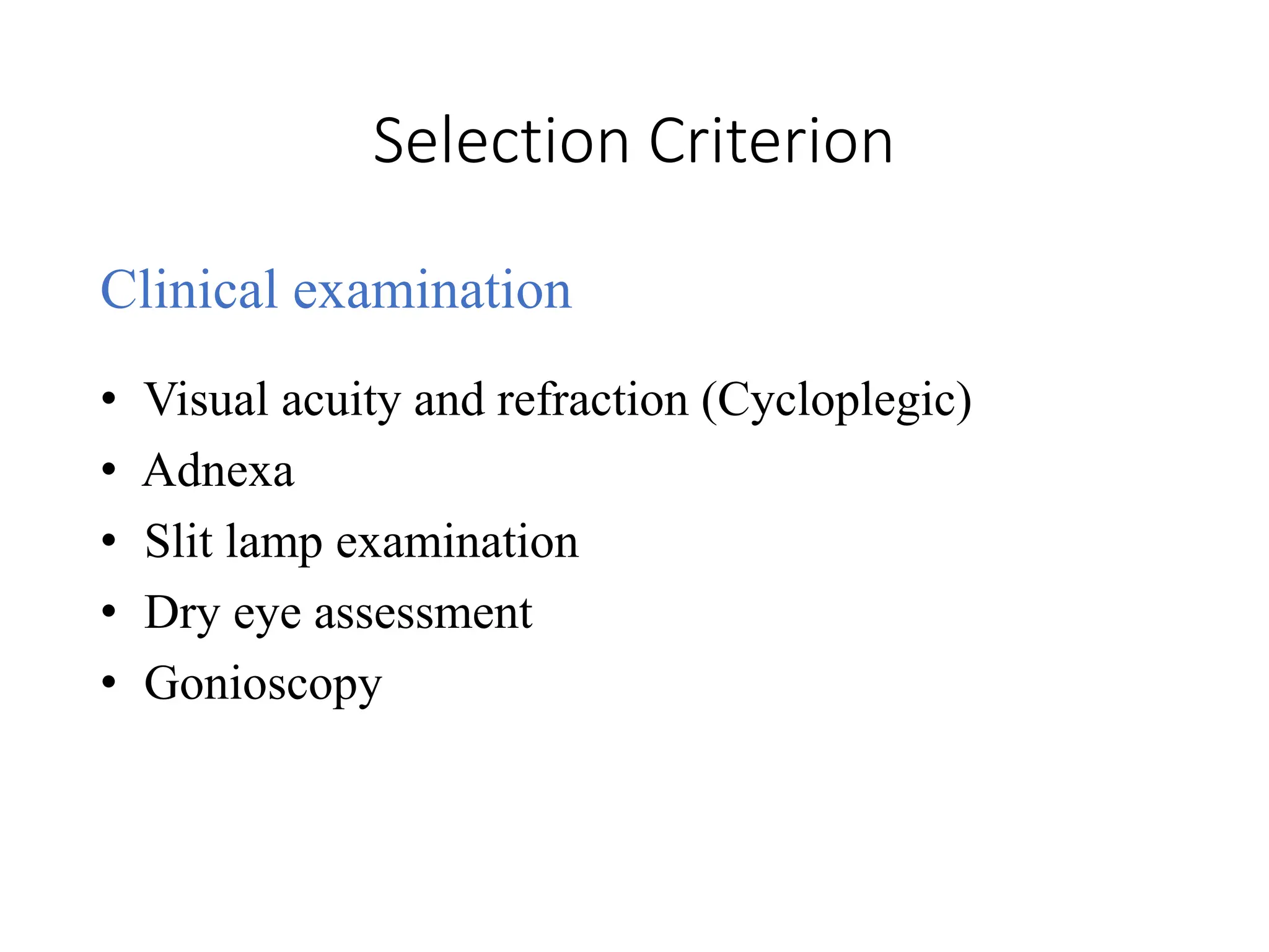 Selection Criterion
Clinical examination
• Visual acuity and refraction (Cycloplegic)
• Adnexa
• Slit lamp examination
• Dry eye assessment
• Gonioscopy
 
