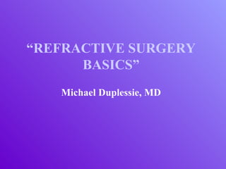 “REFRACTIVE SURGERY
BASICS”
Michael Duplessie, MD
 