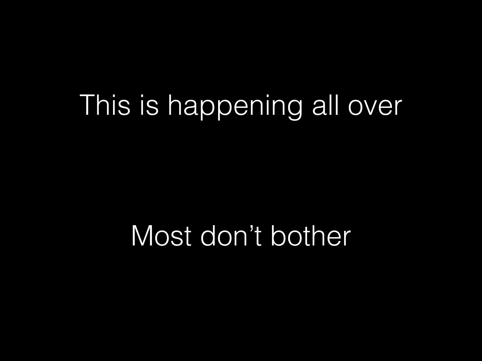 This is happening all over
Most don’t bother
 