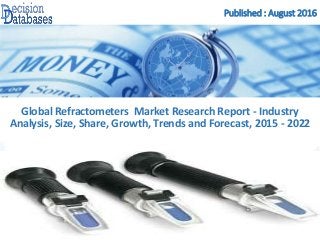Published : August 2016
Global Refractometers Market Research Report - Industry
Analysis, Size, Share, Growth, Trends and Forecast, 2015 - 2022
 