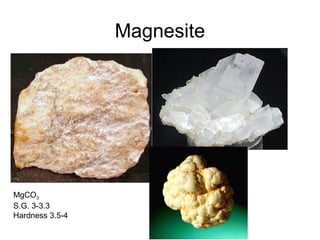 Magnesite
MgCO3
S.G. 3-3.3
Hardness 3.5-4
 
