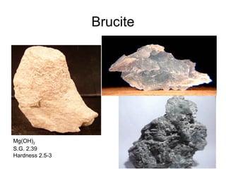 Brucite
Mg(OH)2
S.G. 2.39
Hardness 2.5-3
 