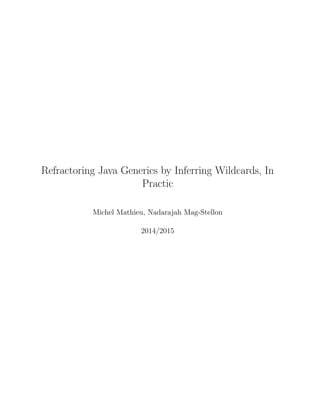 Refractoring Java Generics by Inferring Wildcards, In
Practic
Michel Mathieu, Nadarajah Mag-Stellon
2014/2015
 